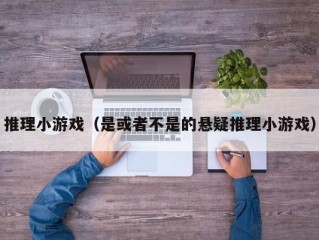 推理小游戏（是或者不是的悬疑推理小游戏）