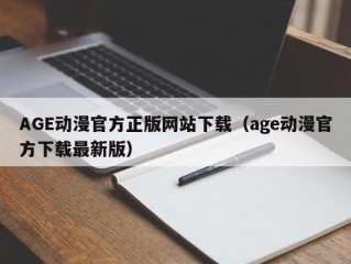 AGE动漫官方正版网站下载（age动漫官方下载最新版）