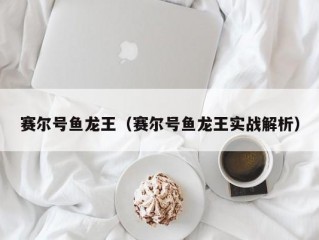 赛尔号鱼龙王（赛尔号鱼龙王实战解析）