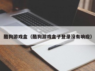 酷狗游戏盒（酷狗游戏盒子登录没有响应）