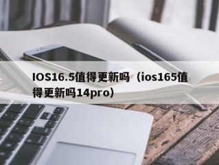 IOS16.5值得更新吗（ios165值得更新吗14pro）