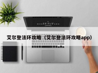 艾尔登法环攻略（艾尔登法环攻略app）