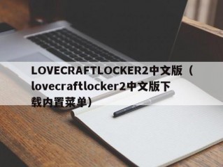 LOVECRAFTLOCKER2中文版（lovecraftlocker2中文版下载内置菜单）