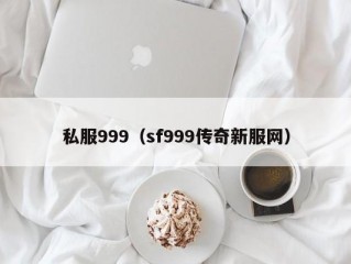 私服999（sf999传奇新服网）