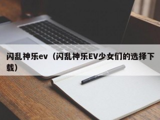 闪乱神乐ev（闪乱神乐EV少女们的选择下载）