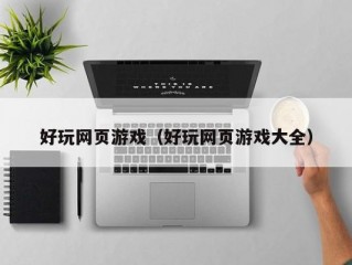 好玩网页游戏（好玩网页游戏大全）