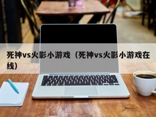 死神vs火影小游戏（死神vs火影小游戏在线）