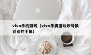 vivo手机游戏（vivo手机游戏账号换到别的手机）