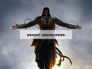 战场女武神2（战场女武神2转职推荐）