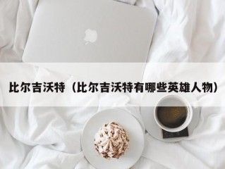 比尔吉沃特（比尔吉沃特有哪些英雄人物）