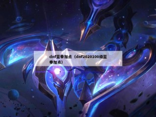 dnf蓝拳加点（dnf2020100级蓝拳加点）