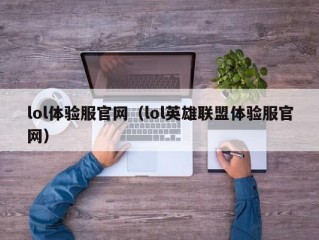 lol体验服官网（lol英雄联盟体验服官网）