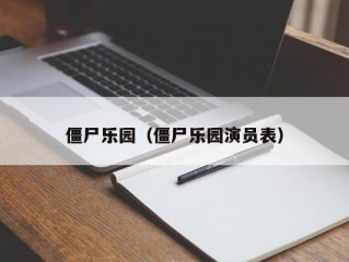 僵尸乐园（僵尸乐园演员表）