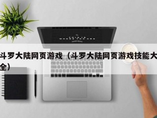 斗罗大陆网页游戏（斗罗大陆网页游戏技能大全）