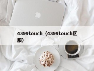 4399touch（4399touch区服）