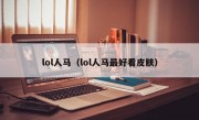 lol人马（lol人马最好看皮肤）