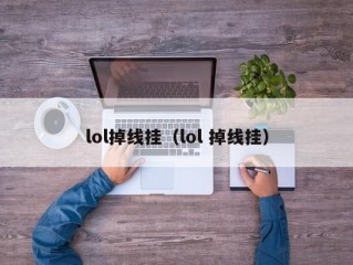 lol掉线挂（lol 掉线挂）