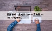 星光游戏（星光游戏2023官方版301 Inurlfayunsi）