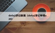 dota2梦幻联赛（dota2梦幻联赛s20）