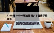 4399吧（4399版逃跑吧少年直接下载2023）