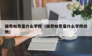 赫奇帕奇是什么学院（赫奇帕奇是什么学院动物）