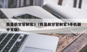 我是航空管制官3（我是航空管制官3手机版中文版）