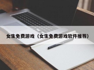 女生免费游戏（女生免费游戏软件推荐）