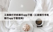 工商银行手机银行app下载（工商银行手机银行app下载官网）