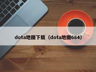 dota地图下载（dota地图684）