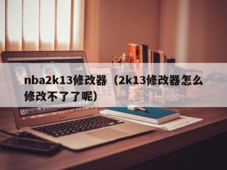 nba2k13修改器（2k13修改器怎么修改不了了呢）