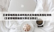 王者荣耀西施去掉所有内无有图有真相轮滑网（王者荣耀西施因欠债无法偿还）