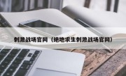 刺激战场官网（绝地求生刺激战场官网）