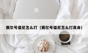 赛尔号谱尼怎么打（赛尔号谱尼怎么打真身）