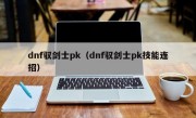 dnf驭剑士pk（dnf驭剑士pk技能连招）