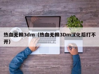 热血无赖3dm（热血无赖3Dm汉化后打不开）