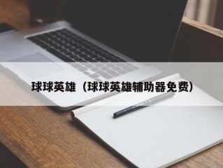 球球英雄（球球英雄辅助器免费）