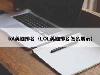 lol英雄排名（LOL英雄排名怎么展示）