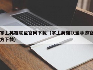 掌上英雄联盟官网下载（掌上英雄联盟手游官方下载）