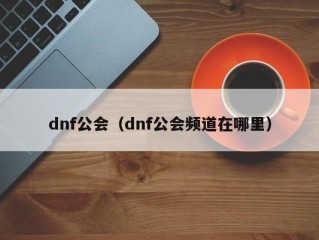 dnf公会（dnf公会频道在哪里）