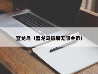 蓝龙岛（蓝龙岛破解无限金币）