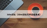 3dm汉化（3Dm汉化打开还是英文）