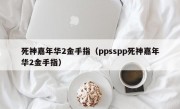 死神嘉年华2金手指（ppsspp死神嘉年华2金手指）