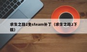 求生之路2免steam补丁（求生之路2下载）