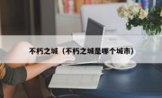 不朽之城（不朽之城是哪个城市）