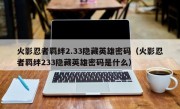 火影忍者羁绊2.33隐藏英雄密码（火影忍者羁绊233隐藏英雄密码是什么）