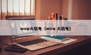 wow火焰龟（wow 火焰龟）