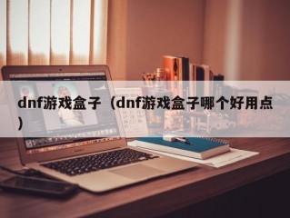 dnf游戏盒子（dnf游戏盒子哪个好用点）