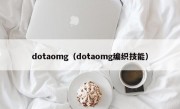 dotaomg（dotaomg编织技能）