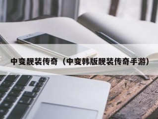 中变靓装传奇（中变韩版靓装传奇手游）