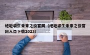 绝地求生未来之役官网（绝地求生未来之役官网入口下载2023）